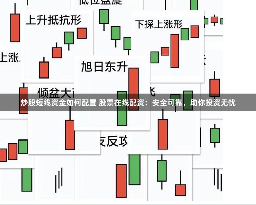 炒股短线资金如何配置 股票在线配资：安全可靠，助你投资无忧